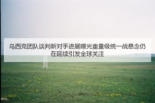 乌西克团队谈判新对手进展曝光重量级统一战悬念仍在延续引发全球关注