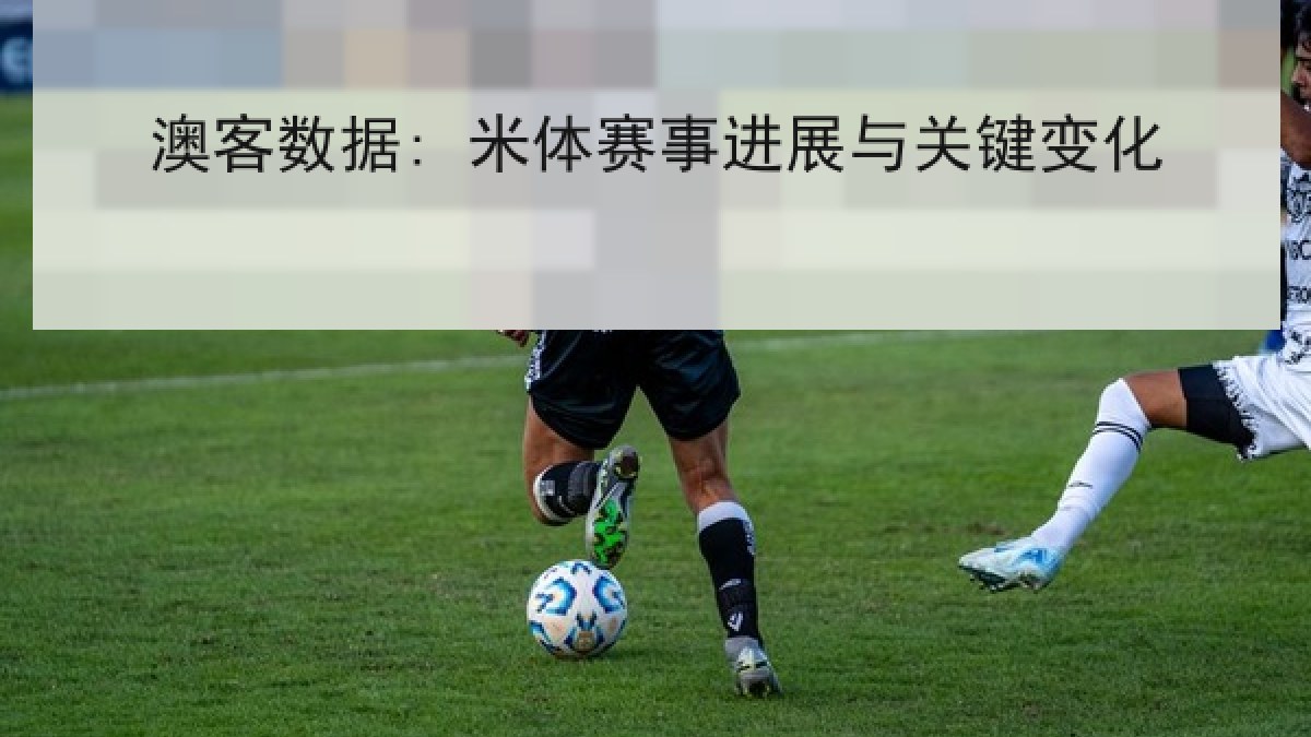 澳客数据: 米体赛事进展与关键变化